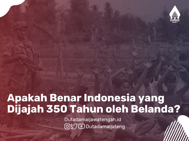 Apakah Benar Indonesia yang Dijajah 350 Tahun oleh Belanda?