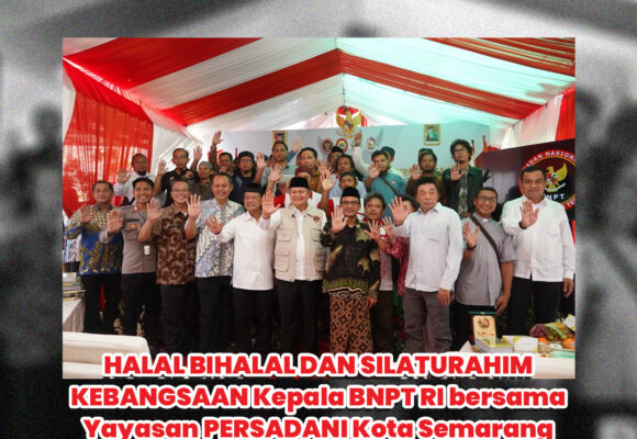 HALAL BIHALAL DAN SILATURAHIM KEBANGSAAN Kepala BNPT RI bersama Yayasan PERSADANI Kota Semarang
