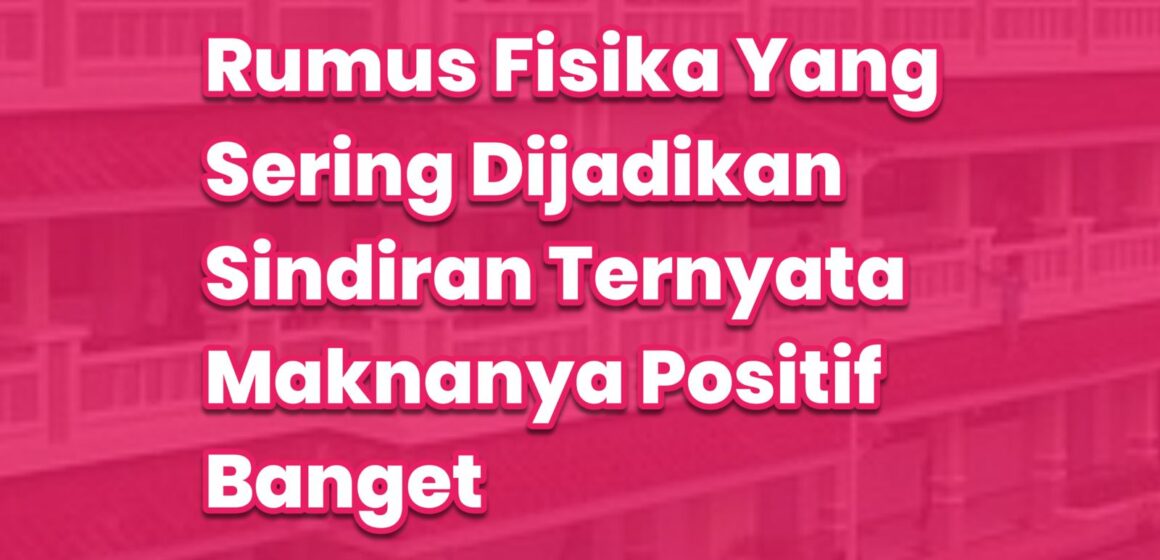 Rumus Fisika Yang Sering Dijadikan Sindiran Ternyata Maknanya Positif Banget